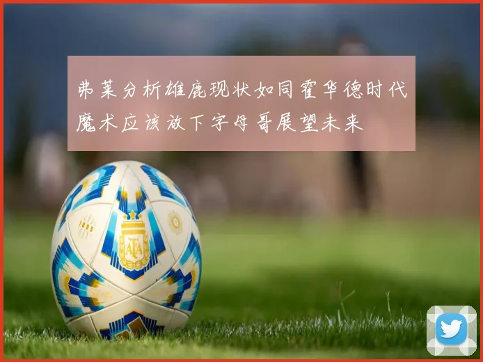 弗莱分析雄鹿现状如同霍华德时代魔术应该放下字母哥展望未来