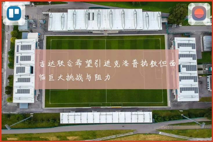 吉达联合希望引进克洛普执教但面临巨大挑战与阻力